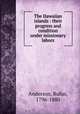 The Hawaiian islands : their progress and condition under missionary labors., Anderson, Rufus, 1796-1880 