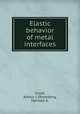 Elastic behavior of metal interfaces, Coyle, Arthur J.;Stromberg, Herman A. 