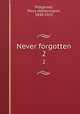Never forgotten. 2, Fitzgerald, Percy Hetherington, 1834-1925 