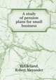 A study of pension plans for small business., McClelland, Robert Alexander 