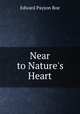Near to Nature`s Heart, Roe Edward Payson 