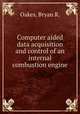Computer aided data acquisition and control of an internal combustion engine., Oakes, Bryan R. 