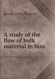 A study of the flow of bulk material in bins., Reese, John Warren 
