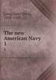 The new American Navy. 1, Long, John Davis, 1838-1915 
