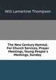 The New Century Hymnal: For Church Services, Prayer Meetings, Young People`s Meetings, Sunday ., Will Lamartine Thompson 