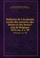 Bulletins de l`Academie royale des sciences, des lettres et des beaux?arts de Belgique.. 1875 ser. 2 v. 39, AcadeI?mie royale des sciences, des lettres et des beaux-arts de Belgique. 