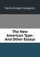 The New American Type: And Other Essays, Henry Dwight Sedgwick 