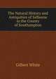 The Natural History and Antiquities of Selborne in the County of Southampton, White, Gilbert 