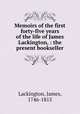 Memoirs of the first forty-five years of the life of James Lackington, : the present bookseller., Lackington, James, 1746-1815 