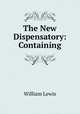 The New Dispensatory: Containing, William Lewis 