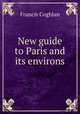 New guide to Paris and its environs, Francis Coghlan 
