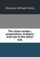The silver oxides : preparation, analysis, and use in the silver cell., Shuman, William Parks 