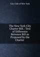 The New York City Charter Bill.: Text of Difference Between Bill as Proposed by the Charter ., City Club of New York 