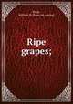 Ripe grapes;, Poole, William H. [from old catalog] 