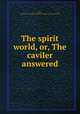 The spirit world, or, The caviler answered, Ross, Joel H,Harry Houdini Collection (Library of Congress) DLC 
