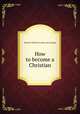How to become a Christian, Russell, William H. [from old catalog] 