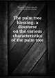 The palm tree blessing; a discourse on the various characteristics of the palm tree, Shepard, William Edward, 1862- [from old catalog] 