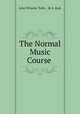 The Normal Music Course, John Wheeler Tufts , H. E. Holt 