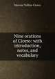 Nine orations of Cicero: with introduction, notes, and vocabulary, Cicero 