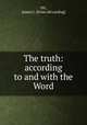 The truth: according to and with the Word, Ott, James C. [from old catalog] 