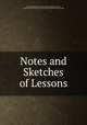 Notes and Sketches of Lessons, The Committee of General Literature and Education, Appointed By The Society For Promoting Christian Knowlwedge 