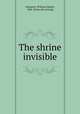The shrine invisible, Hampton, William Judson, 1866- [from old catalog] 