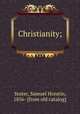 Christianity;, Yeater, Samuel Horatio, 1856- [from old catalog] 