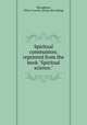 Spiritual communion; reprinted from the book "Spiritual science.", Wroughton, Oliver Loraine. [from old catalog] 