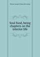 Soul food, being chapters on the interior life, Watson, George D. [from old catalog] 