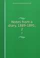 Notes from a diary, 1889-1891;. 2, Grant Duff, Mountstuart E. (Mountstuart Elphinstone), Sir, 1829-1906 