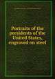 Portraits of the presidents of the United States, engraved on steel, H.B. Halls Sons,H.B. Hall & Sons,Steel Plate Publishing Co 