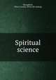 Spiritual science, Wroughton, Oliver Loraine. [from old catalog] 