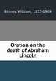 Oration on the death of Abraham Lincoln, Binney, William, 1825-1909 