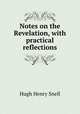 Notes on the Revelation, with practical reflections, Hugh Henry Snell 