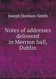 Notes of addresses delivered in Merrion hall, Dublin, Joseph Denham Smith 