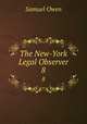 The New-York Legal Observer. 8, Samuel Owen 