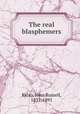 The real blasphemers, Kelso, John Russell, 1831-1891 