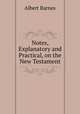 Notes, Explanatory and Practical, on the New Testament, Albert Barnes 