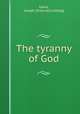 The tyranny of God, Lewis, Joseph. [from old catalog] 