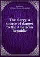 The clergy, a source of danger to the American Republic, Jamieson, William F. [from old catalog] 