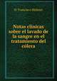 Notas clnicas sobre el lavado de la sangre en el tratamiento del clera, D. Francisco Moliner 