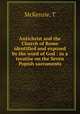 Antichrist and the Church of Rome identified and exposed by the word of God : in a treatise on the Seven Popish sacraments, McKenzie, T 