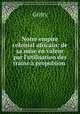 Notre empire colonial africain: de sa mise en valeur par l`utilisation des trains propulsion ., Gritty 
