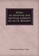 Notes on doctrinal and spiritual subjects ed. by J.E. Bowden., Frederick William Faber 