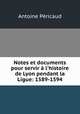 Notes et documents pour servir l`histoire de Lyon pendant la Ligue: 1589-1594, 