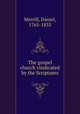 The gospel church vindicated by the Scriptures, Merrill, Daniel, 1765-1833 
