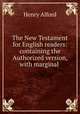 The New Testament for English readers: containing the Authorized version, with marginal ., Alford, Henry 
