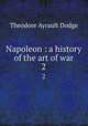 Napoleon : a history of the art of war. 2, Dodge, Theodore Ayrault, 1842-1909 