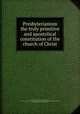 Presbyterianism the truly primitive and apostolical constitution of the church of Christ, Miller, Samuel, 1769-1850,Miller, Samuel, 1769-1850. Infant baptism scriptural and reasonable : and Baptism by sprinkling or affusion, the most suitable and edifying mode 