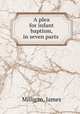 A plea for infant baptism, in seven parts, Milligan, James 